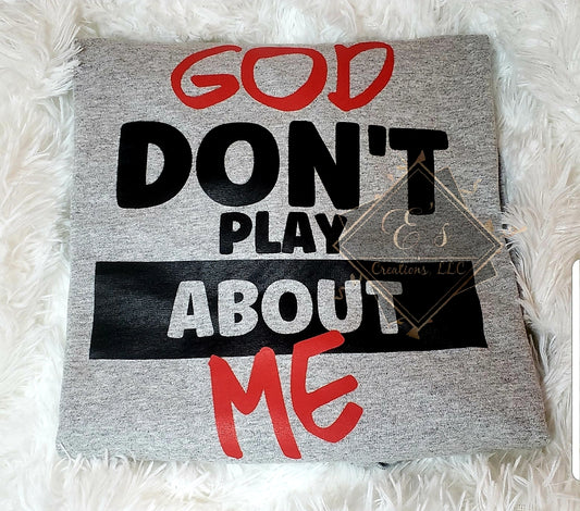 "God Don't Play About Me" Shirt